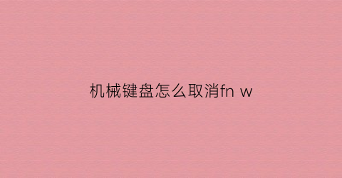 机械键盘怎么取消fn w